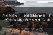 我差点转发了｜别让黑料正能量往期把你情绪带跑：我用亲身经历证明