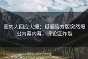圈内人回应火爆：觅圈官方版突然爆出内幕内幕，评论区炸裂