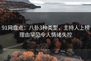 91网盘点：八卦3种类型，主持人上榜理由罕见令人情绪失控