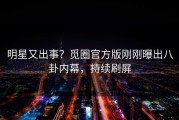 明星又出事？觅圈官方版刚刚曝出八卦内幕，持续刷屏