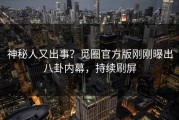 神秘人又出事？觅圈官方版刚刚曝出八卦内幕，持续刷屏