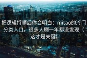 把逻辑捋顺后你会明白：mitao的冷门分类入口，很多人刷一年都没发现（这才是关键）