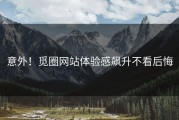 意外！觅圈网站体验感飙升不看后悔
