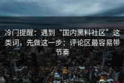 冷门提醒：遇到“国内黑料社区”这类词，先做这一步：评论区最容易带节奏