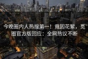 今晚圈内人热搜第一！竟因花絮，觅圈官方版回应：全网热议不断