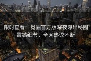 限时查看：觅圈官方版深夜曝出秘圈震撼细节，全网热议不断