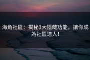 海角社區：揭秘3大隱藏功能，讓你成為社區達人！