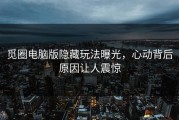 觅圈电脑版隐藏玩法曝光，心动背后原因让人震惊