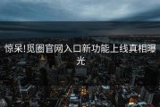 惊呆!觅圈官网入口新功能上线真相曝光