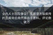 业内人士回应争议！觅圈官方版疯传的丑闻背后竟然是出乎意料，评论数破万