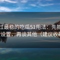 我见过最稳的吃瓜51用法：先抓清晰度设置，再谈其他（建议收藏）