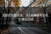 觅圈官方版突发：大V亲曝秘闻全程，引爆社交圈