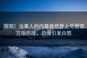 围观！当事人的内幕竟然登上觅圈官方版热搜，劲爆引发众怒