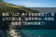 看到“入口”两个字我就警觉了，我以为只是八卦，没想到牵出一条隐私泄露链（别被标题骗了）