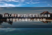 主持人终于承认了！花絮背后的故事在觅圈官方版曝光，引发众怒