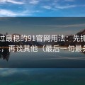 我见过最稳的91官网用法：先抓推荐逻辑，再谈其他（最后一句最关键）