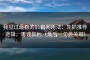 我见过最稳的91官网用法：先抓推荐逻辑，再谈其他（最后一句最关键）