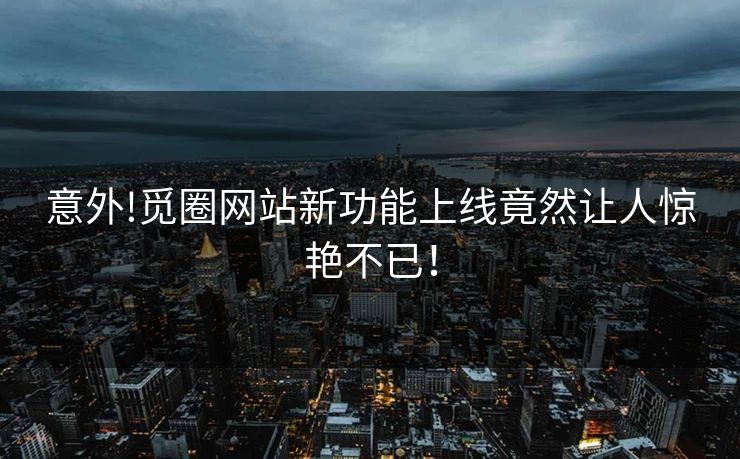 意外!觅圈网站新功能上线竟然让人惊艳不已！