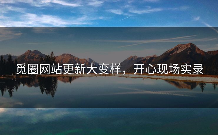 觅圈网站更新大变样，开心现场实录