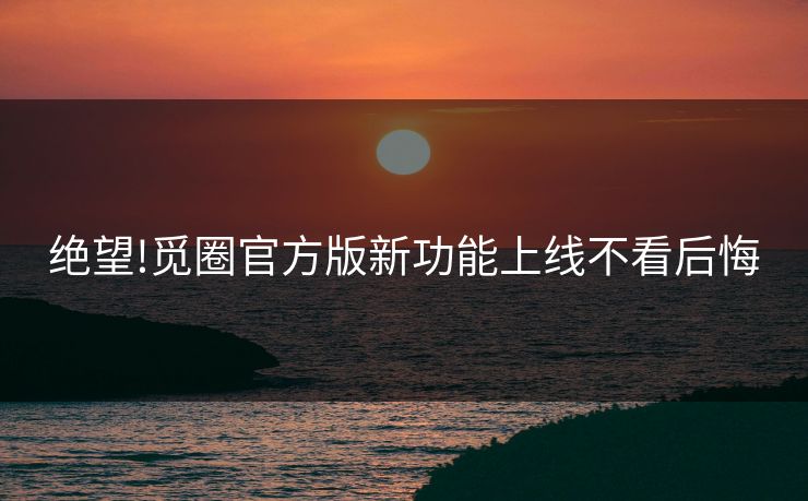 绝望!觅圈官方版新功能上线不看后悔