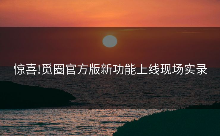 惊喜!觅圈官方版新功能上线现场实录
