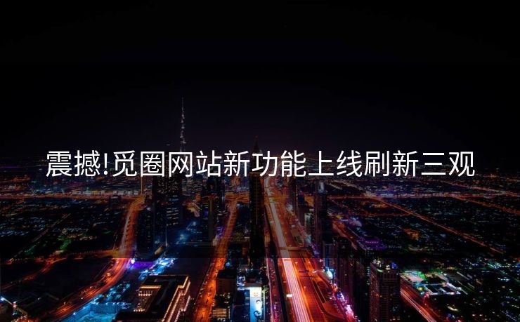 震撼!觅圈网站新功能上线刷新三观