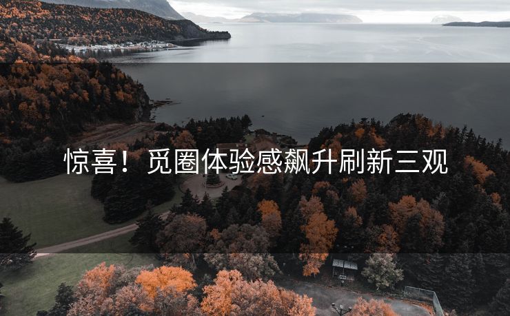 惊喜！觅圈体验感飙升刷新三观