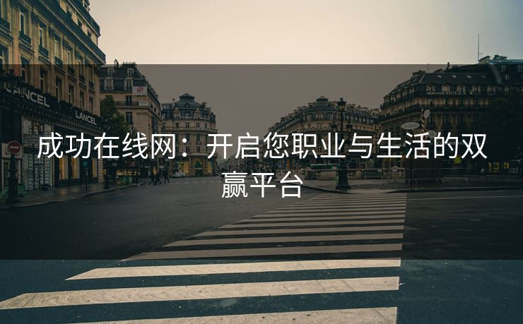 成功在线网：开启您职业与生活的双赢平台